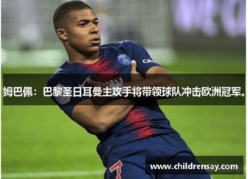 姆巴佩:巴黎圣日耳曼主攻手将带领球队冲击欧洲冠军。